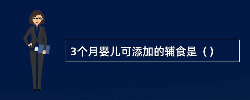 3个月婴儿可添加的辅食是（）