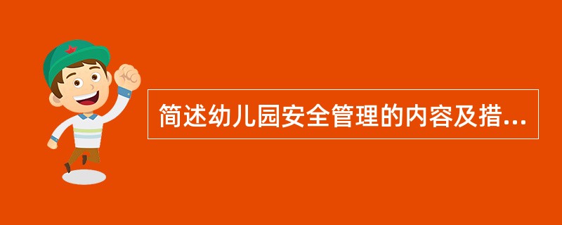 简述幼儿园安全管理的内容及措施。