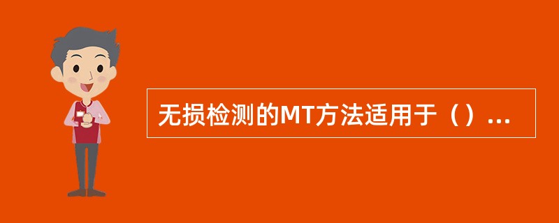 无损检测的MT方法适用于（）表面和近表面的检测。