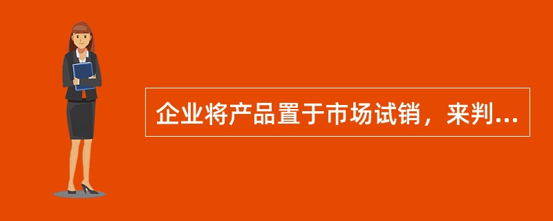 企业将产品置于市场试销，来判定价格变动对销售影响的市场调查方法是（）