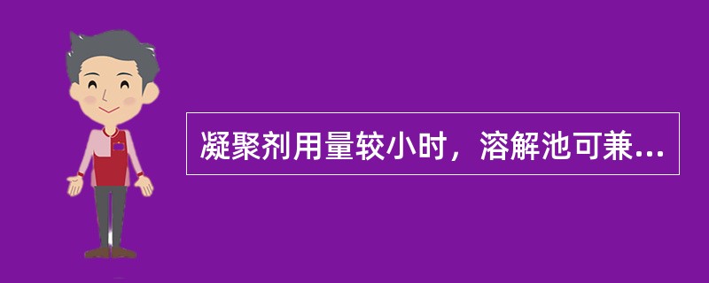 凝聚剂用量较小时，溶解池可兼作（）。