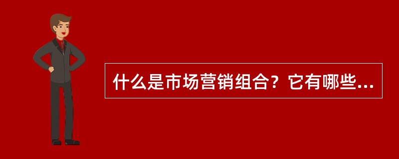 什么是市场营销组合？它有哪些主要特点？