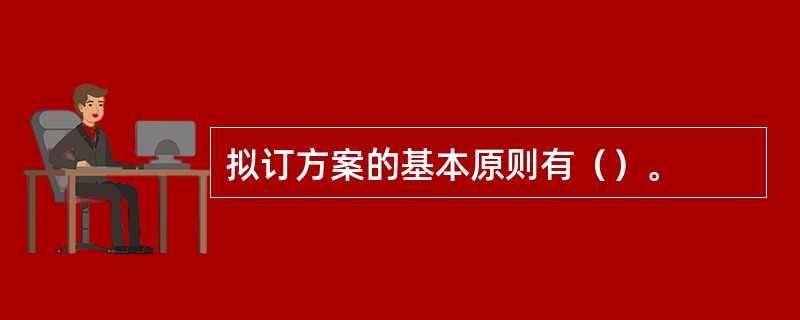 拟订方案的基本原则有（）。