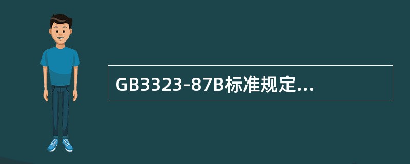 GB3323-87B标准规定：观片灯的最大亮度不小于（）。