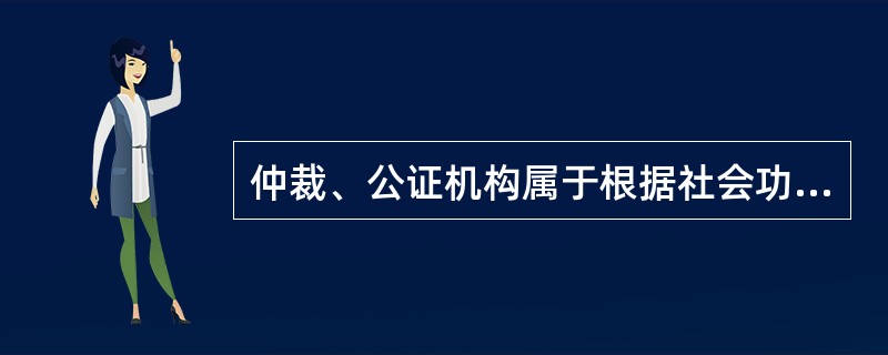 仲裁、公证机构属于根据社会功能特征划分的（）社会中介组织。