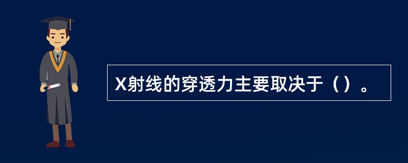 X射线的穿透力主要取决于（）。