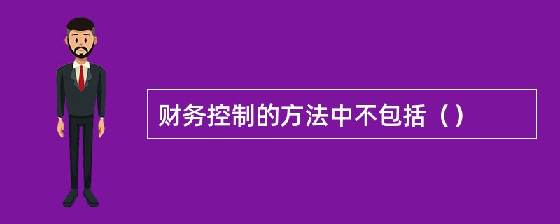 财务控制的方法中不包括（）