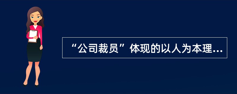 “公司裁员”体现的以人为本理念是（）