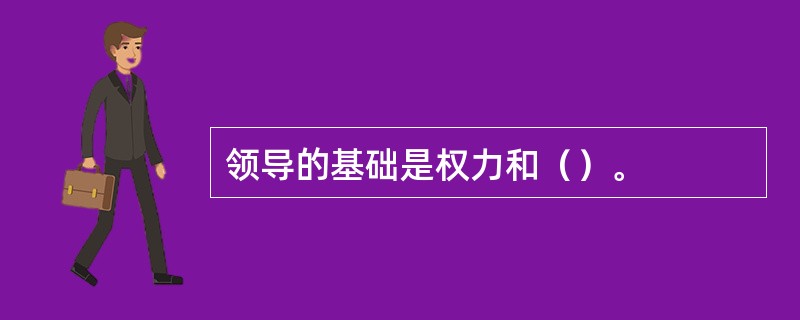 领导的基础是权力和（）。