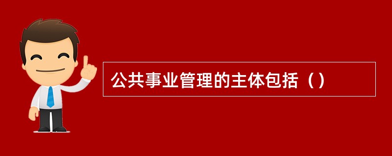 公共事业管理的主体包括（）