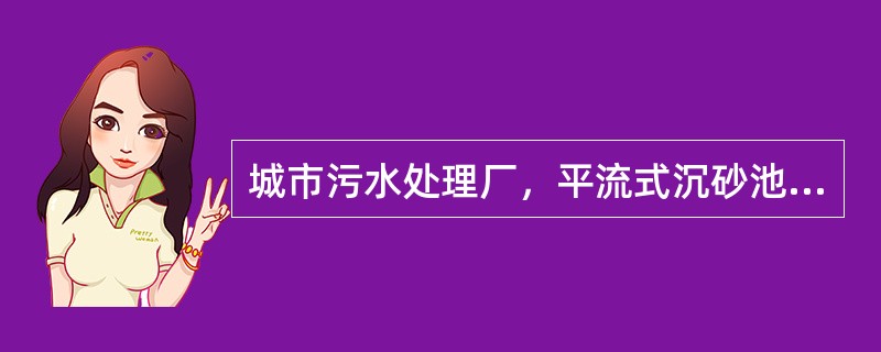 城市污水处理厂，平流式沉砂池的设计最小流速应为（）m／s。