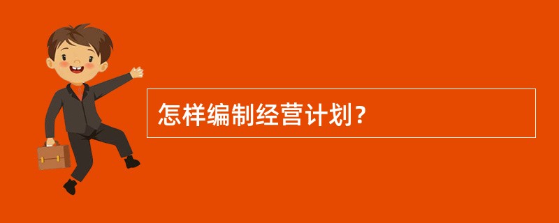 怎样编制经营计划？