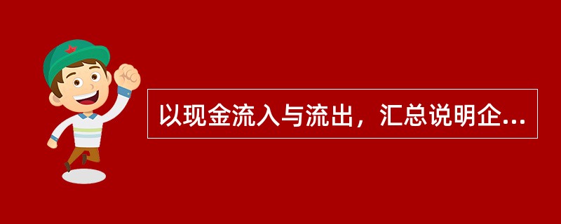 以现金流入与流出，汇总说明企业（）。