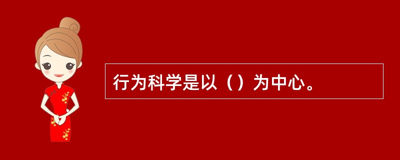 行为科学是以（）为中心。