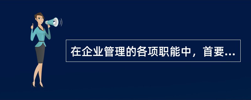 在企业管理的各项职能中，首要职能是（）