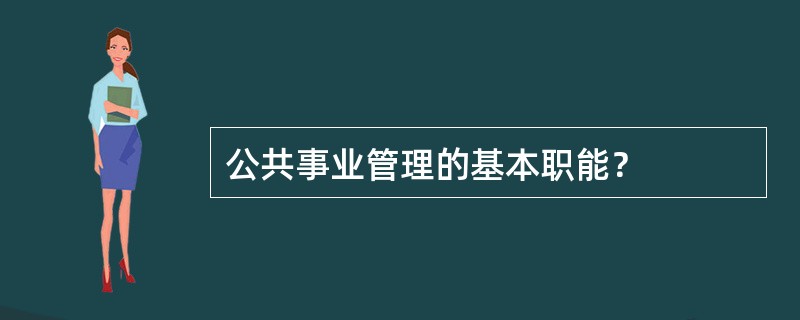 公共事业管理的基本职能？