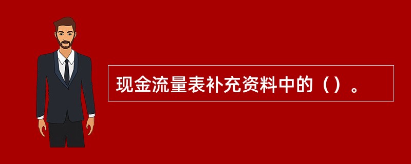 现金流量表补充资料中的（）。