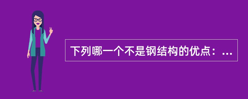 下列哪一个不是钢结构的优点：（）