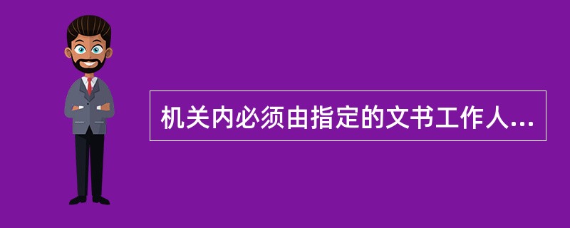 机关内必须由指定的文书工作人员负责拆封（）文件，其他人不得随意拆封。