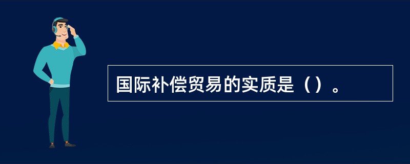 国际补偿贸易的实质是（）。