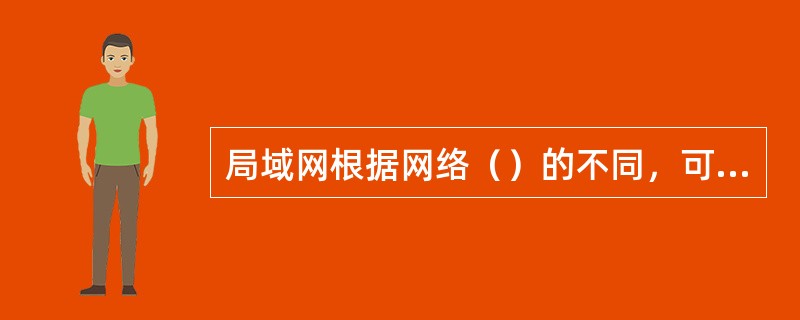 局域网根据网络（）的不同，可分为对等型域网和客户/服务器域网两种类型。