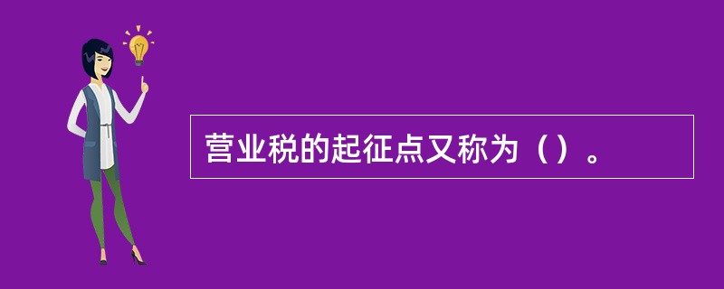 营业税的起征点又称为（）。