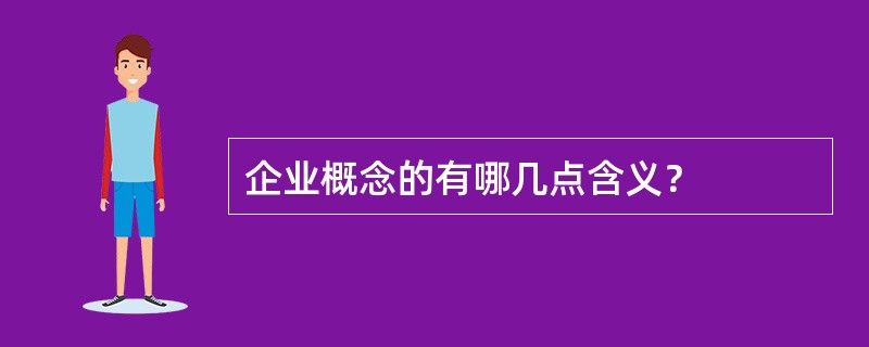 企业概念的有哪几点含义？