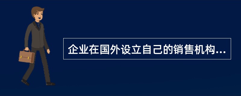 企业在国外设立自己的销售机构，这属于产品出口贸易中的（）。