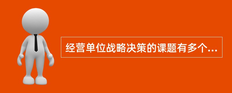 经营单位战略决策的课题有多个方面，试说明经营单位战略的几个主要类型？
