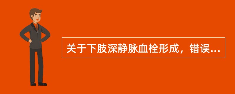关于下肢深静脉血栓形成，错误的是（）