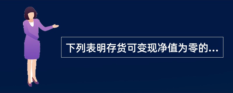 下列表明存货可变现净值为零的有（）。