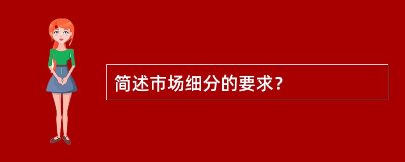 简述市场细分的要求？