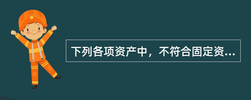 下列各项资产中，不符合固定资产定义的是（）。