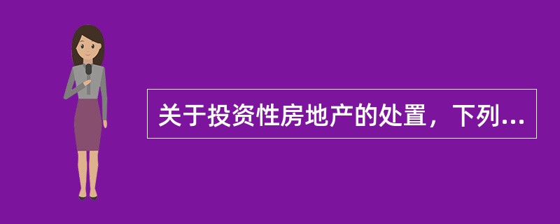 关于投资性房地产的处置，下列表述中不正确的有（）。