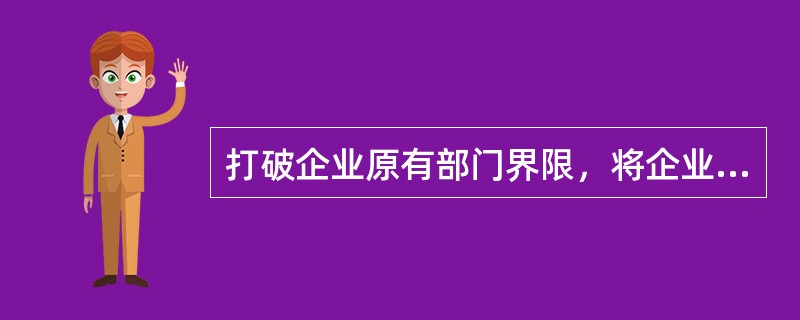 打破企业原有部门界限，将企业供、产、销物流在企业进行一体化，这是属于企业物流整合