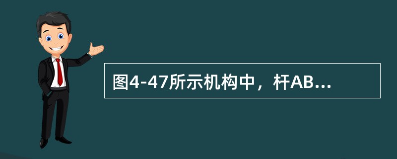 图4-47所示机构中，杆AB的运动形式为（）。