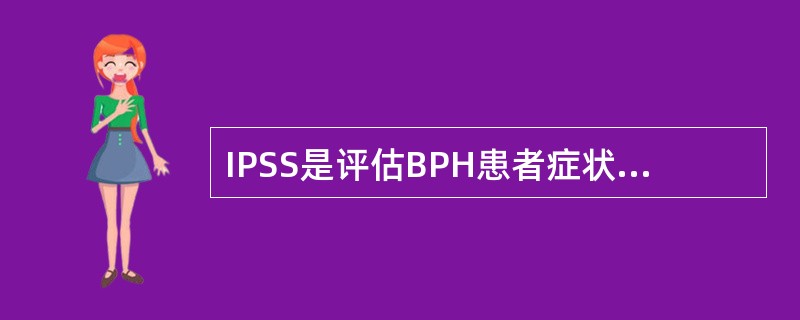 IPSS是评估BPH患者症状严重程度的最佳手段，由7个问题组成，总评分为35分，