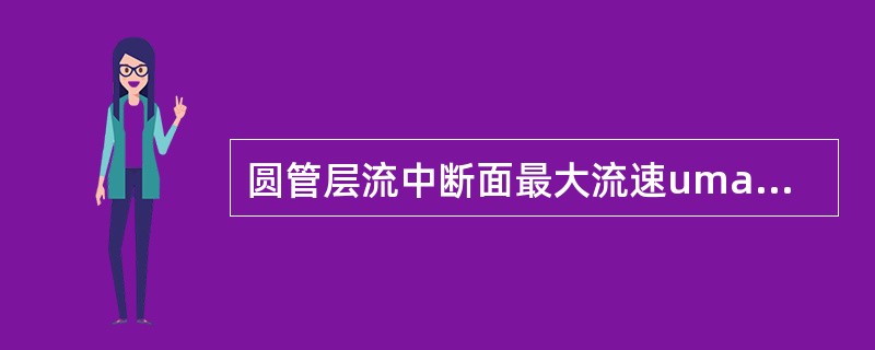 圆管层流中断面最大流速umax与平均流速v之比（）。