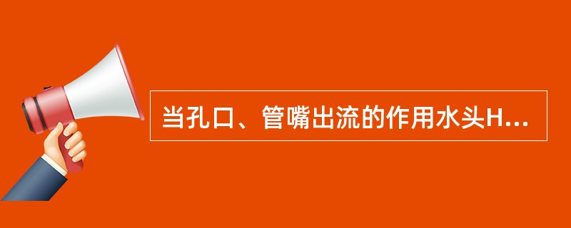 当孔口、管嘴出流的作用水头H和管（孔）径d分别相等时，则必有（）。