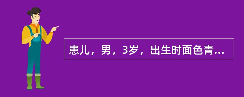 患儿，男，3岁，出生时面色青紫，吃奶和哭吵后青紫加重，偶有蹲踞现象。查体发现生长