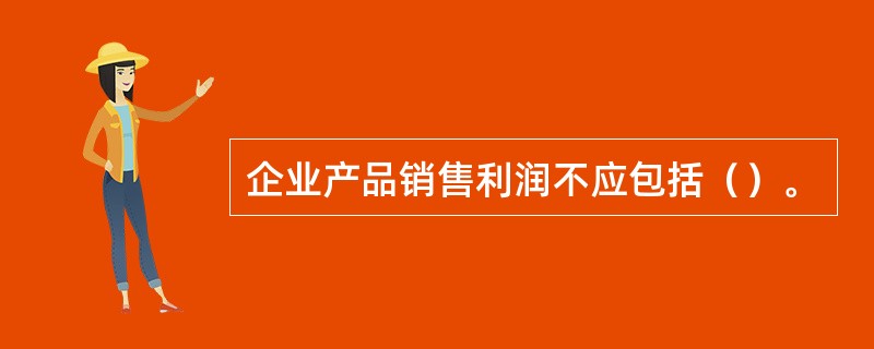 企业产品销售利润不应包括（）。