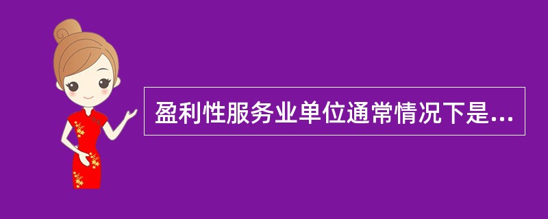 盈利性服务业单位通常情况下是指通过经营活动取得营业收入，收支相抵还有盈余的单位。