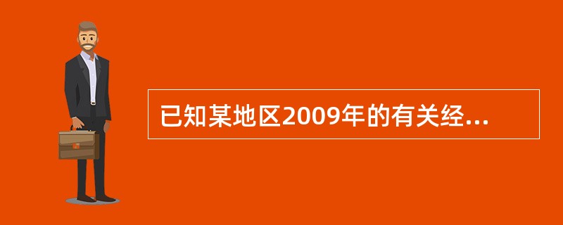 已知某地区2009年的有关经济发展的综合统计资料为：（1）农业总产出为120亿元