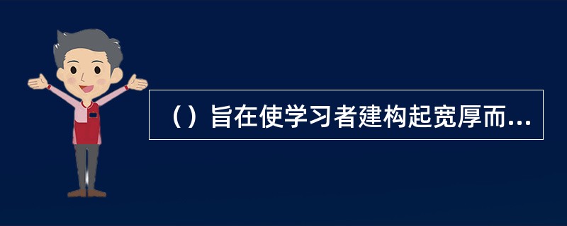 （）旨在使学习者建构起宽厚而灵活的知识基础；发展有效的问题解决技能；发展自主学习