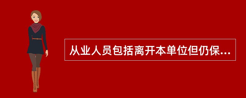 从业人员包括离开本单位但仍保留劳动关系，并定期领取生活费的人员。（）