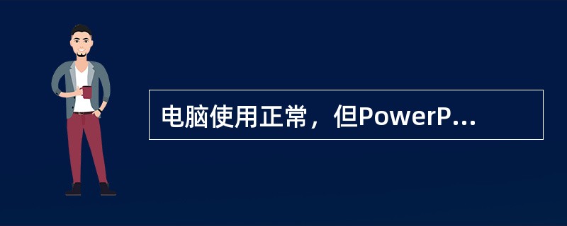 电脑使用正常，但PowerPoint演示文稿拷贝到电脑时无法打开，那么最有可能的