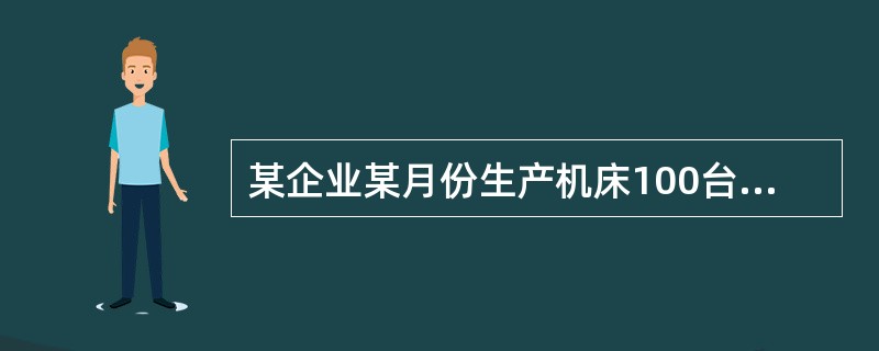 某企业某月份生产机床100台。第一次送检有60台合格，40台返修；返修后再送检，