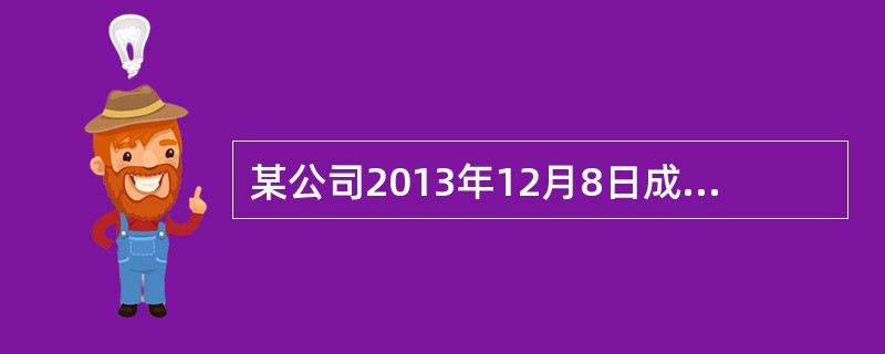 某公司2013年12月8日成立，从业人员28人，12月12日录用9人，12月28