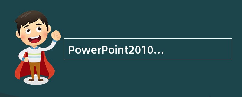 PowerPoint2010演示文稿文件1的扩展名是PPSX（）。