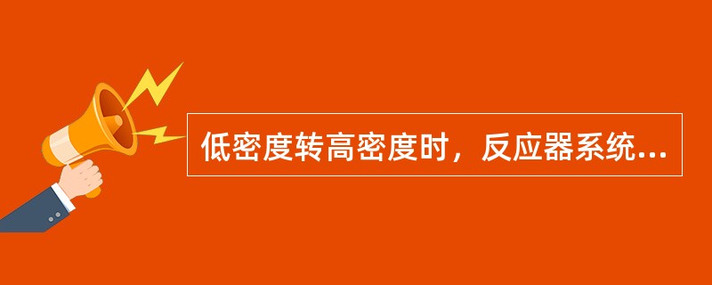 低密度转高密度时，反应器系统必须（）。